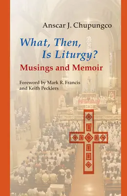 Qu'est-ce que la liturgie ? Réflexions et mémoires - What, Then, Is Liturgy?: Musings and Memoir