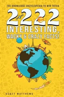 2222 Faits Intéressants, Loufoques et Fous - L'Encyclopédie de la Connaissance pour Gagner au Trivia - 2222 Interesting, Wacky & Crazy Facts - The Knowledge Encyclopedia To Win Trivia