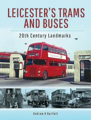 Les tramways et les bus de Leicester : des points de repère du 20e siècle - Leicester's Trams and Buses: 20th Century Landmarks