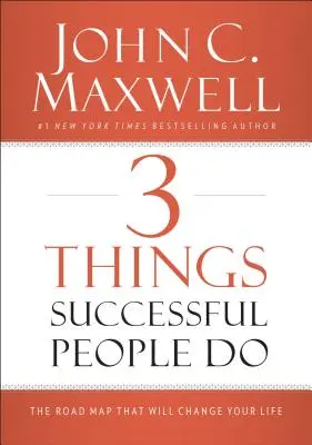 3 choses que font les gens qui réussissent : La feuille de route qui changera votre vie - 3 Things Successful People Do: The Road Map That Will Change Your Life