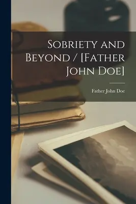 La sobriété et au-delà / [Père John Doe] - Sobriety and Beyond / [Father John Doe]