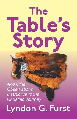 L'histoire de la table : Et autres observations instructives pour le voyage chrétien - The Table's Story: And Other Observations Instructive to the Christian Journey