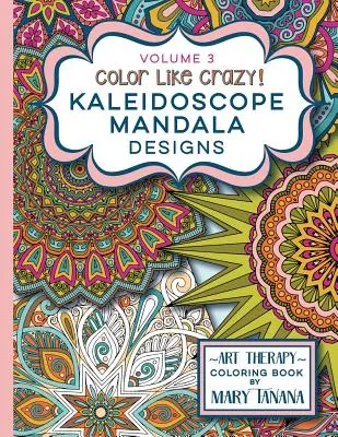 Color Like Crazy Kaleidoscope Mandala Designs Volume 3 : Un livre de coloriage génial conçu pour vous libérer du stress pendant des heures. - Color Like Crazy Kaleidoscope Mandala Designs Volume 3: An awesome coloring book designed to keep you stress free for hours.