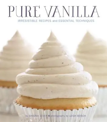 Pure Vanilla : Recettes irrésistibles et techniques essentielles - Pure Vanilla: Irresistible Recipes and Essential Techniques
