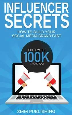 Secrets des influenceurs : comment construire rapidement votre marque sur les médias sociaux - Influencer Secrets: How to Build Your Social Media Brand Fast