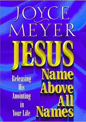 Jésus--Nom au-dessus de tous les noms : Libérer son onction dans votre vie - Jesus--Name Above All Names: Releasing His Anointing in Your Life