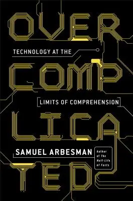 Trop compliqué : La technologie aux limites de la compréhension - Overcomplicated: Technology at the Limits of Comprehension