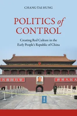 La politique du contrôle : La création d'une culture rouge dans les débuts de la République populaire de Chine - Politics of Control: Creating Red Culture in the Early People's Republic of China