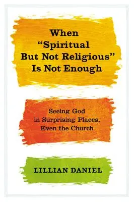 Quand il ne suffit pas d'être spirituel mais pas religieux : Voir Dieu dans des lieux surprenants, même dans l'Église - When Spiritual But Not Religious Is Not Enough: Seeing God in Surprising Places, Even the Church