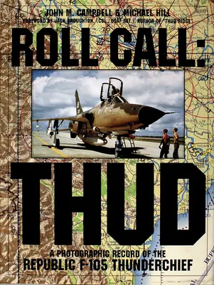Appel nominal : Thud : Un témoignage photographique sur le Republic F-105 Thunderchief - Roll Call: Thud: A Photographic Record of the Republic F-105 Thunderchief