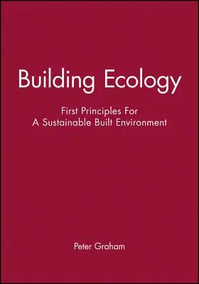 L'écologie de la construction : Premiers principes pour un environnement bâti durable - Building Ecology: First Principles for a Sustainable Built Environment