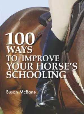 100 façons d'améliorer l'éducation de votre cheval - 100 Ways to Improve Your Horse's Schooling