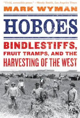 Hoboes : Bindlestiffs, Fruit Tramps, and the Harvesting of the West (Les bindlestiffs, les marchands de fruits et les récoltes de l'Ouest) - Hoboes: Bindlestiffs, Fruit Tramps, and the Harvesting of the West