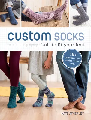 Chaussettes sur mesure : Tricoter pour s'adapter à vos pieds - Custom Socks: Knit to Fit Your Feet