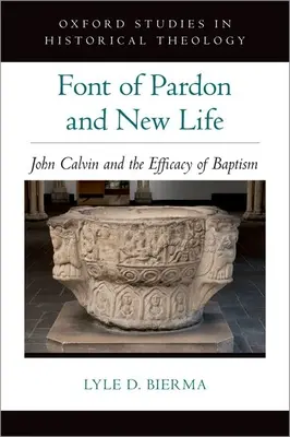 Font du pardon et de la vie nouvelle : Jean Calvin et l'efficacité du baptême - Font of Pardon and New Life: John Calvin and the Efficacy of Baptism