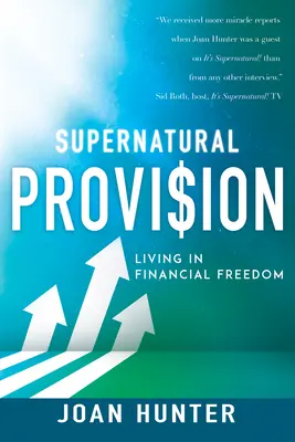 La provision surnaturelle : Vivre dans la liberté financière - Supernatural Provision: Living in Financial Freedom