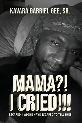 Maman&nbsp;! J'ai pleuré&nbsp;! Échappé, je suis le seul à m'être échappé pour te le dire - Mama?! I Cried!!!: Escaped, I Alone Have Escaped To Tell Thee