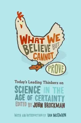 Ce que nous croyons mais ne pouvons pas prouver : Les grands penseurs d'aujourd'hui sur la science à l'ère de la certitude - What We Believe But Cannot Prove: Today's Leading Thinkers on Science in the Age of Certainty