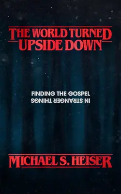 Le monde à l'envers : Trouver l'Evangile dans les choses les plus étranges - The World Turned Upside Down: Finding the Gospel in Stranger Things