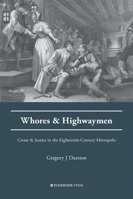 Putes et bandits de grand chemin : Crime et justice dans la métropole du XVIIIe siècle - Whores and Highwaymen: Crime and Justice in the Eighteenth-Century Metropolis