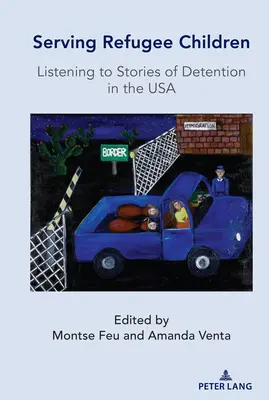 Servir les enfants réfugiés ; écouter les récits de détention aux Etats-Unis - Serving Refugee Children; Listening to Stories of Detention in the USA