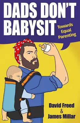 Les papas ne font pas de baby-sitting - Vers l'égalité parentale - Dads Don't Babysit - Towards Equal Parenting