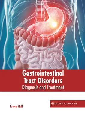 Troubles du tractus gastro-intestinal : Diagnostic et traitement - Gastrointestinal Tract Disorders: Diagnosis and Treatment