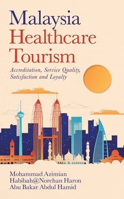 Tourisme de santé en Malaisie : Accréditation, qualité du service, satisfaction et loyauté - Malaysia Healthcare Tourism: Accreditation, Service Quality, Satisfaction and Loyalty