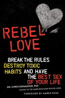L'amour rebelle : Brisez les règles, détruisez les habitudes toxiques et ayez les meilleurs rapports sexuels de votre vie. - Rebel Love: Break the Rules, Destroy Toxic Habits, and Have the Best Sex of Your Life
