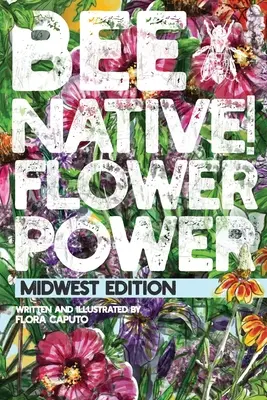 Abeille indigène ! Le pouvoir des fleurs : Un guide facile pour choisir des fleurs indigènes pour votre jardin afin d'aider les pollinisateurs. - Bee Native! Flower Power: An Easy Guide to Choosing Native Flowers for your Garden to Help Pollinators.