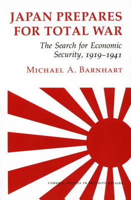 Le Japon se prépare à la guerre totale : la recherche de la sécurité économique, 1919 1941 - Japan Prepares for Total War: The Search for Economic Security, 1919 1941