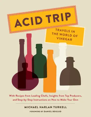 Acid Trip : Travels in the World of Vinegar (Voyage dans le monde du vinaigre) : Avec des recettes de grands chefs, des réflexions de producteurs de premier plan et des instructions pas à pas sur la façon de fabriquer du vinaigre. - Acid Trip: Travels in the World of Vinegar: With Recipes from Leading Chefs, Insights from Top Producers, and Step-By-Step Instructions on How to Make