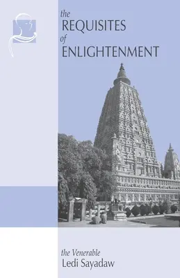 Les conditions préalables à l'illumination : Un manuel du Vénérable Ledi Sayadaw - The Requisites of Enlightenment: A Manual by the Venerable Ledi Sayadaw