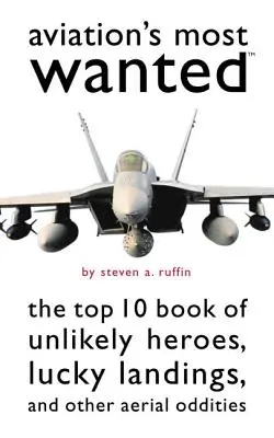 Aviation's Most Wanted : Le Top 10 des merveilles ailées, des atterrissages chanceux et autres bizarreries aériennes - Aviation's Most Wanted: The Top 10 Book of Winged Wonders, Lucky Landings, and Other Aerial Oddities