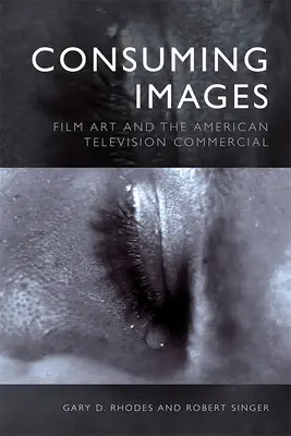 Consuming Images : L'art cinématographique et la publicité télévisée américaine - Consuming Images: Film Art and the American Television Commercial