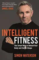 Intelligent Fitness - La façon intelligente de relancer votre corps et de vous mettre en forme (avec une préface de Daniel Craig) - Intelligent Fitness - The Smart Way to Reboot Your Body and Get in Shape (with a foreword by Daniel Craig)