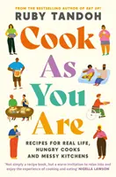 Cook As You Are - Recipes for Real Life, Hungry Cooks and Messy Kitchens (Cuisinez comme vous êtes - Recettes pour la vraie vie, les cuisiniers affamés et les cuisines désordonnées) - Cook As You Are - Recipes for Real Life, Hungry Cooks and Messy Kitchens