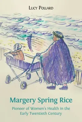 Margery Spring Rice : Pionnière de la santé des femmes au début du XXe siècle - Margery Spring Rice: Pioneer of Women's Health in the Early Twentieth Century