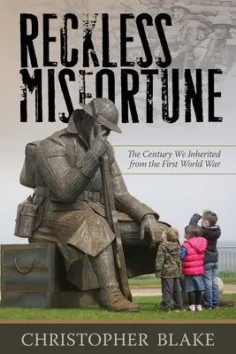 Une malchance insouciante : Le siècle que nous avons hérité de la Première Guerre mondiale - Reckless Misfortune: The Century We Inherited from the First World War