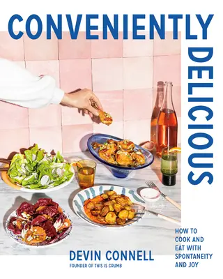 Conveniently Delicious : How to Cook and Eat with Spontaneity and Joy (En toute simplicité : comment cuisiner et manger avec spontanéité et joie) - Conveniently Delicious: How to Cook and Eat with Spontaneity and Joy