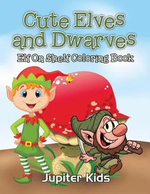 Elfes et nains mignons : Livre à colorier sur l'étagère des elfes - Cute Elves and Dwarves: Elf Shelf Coloring Book