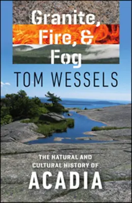 Granit, feu et brouillard : l'histoire naturelle et culturelle de l'Acadie - Granite, Fire, and Fog: The Natural and Cultural History of Acadia