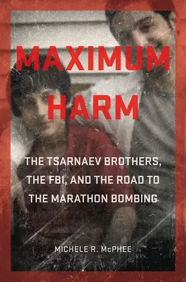 Maximum Harm : The Tsarnaev Brothers, the Fbi, and the Road to the Marathon Bombing (Les frères Tsarnaev, le FBI et la route vers l'attentat à la bombe du Marathon) - Maximum Harm: The Tsarnaev Brothers, the Fbi, and the Road to the Marathon Bombing