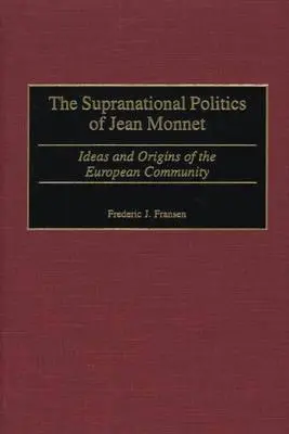 La politique supranationale de Jean Monnet : Idées et origines de la Communauté européenne - The Supranational Politics of Jean Monnet: Ideas and Origins of the European Community