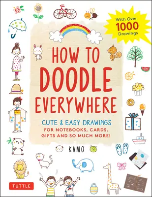 Comment gribouiller partout : Des dessins mignons et faciles à réaliser pour les carnets, les cartes, les cadeaux et bien d'autres choses encore. - How to Doodle Everywhere: Cute & Easy Drawings for Notebooks, Cards, Gifts and So Much More