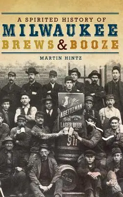 Une histoire animée des brasseries et des alcools de Milwaukee - A Spirited History of Milwaukee Brews & Booze