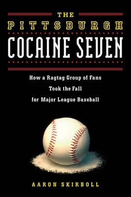 Les sept cocaïnés de Pittsburgh : comment un groupe de fans a fait tomber la Ligue majeure de baseball - The Pittsburgh Cocaine Seven: How a Ragtag Group of Fans Took the Fall for Major League Baseball