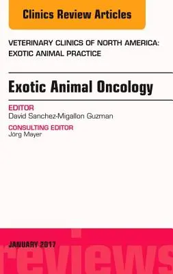 Oncologie des animaux exotiques, un numéro de Veterinary Clinics of North America : Exotic Animal Practice, 20 - Exotic Animal Oncology, an Issue of Veterinary Clinics of North America: Exotic Animal Practice, 20