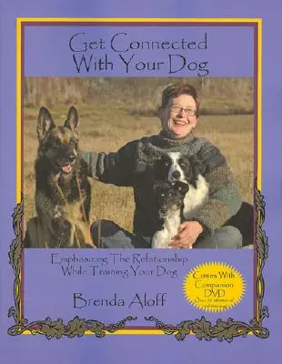 Se connecter avec son chien : Mettre l'accent sur la relation lors du dressage de votre chien [Avec DVD] - Get Connected with Your Dog: Emphasizing the Relationship While Training Your Dog [With DVD]