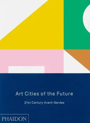 Villes d'art du futur : les avant-gardes du 21e siècle - Art Cities of the Future: 21st Century Avant-Gardes